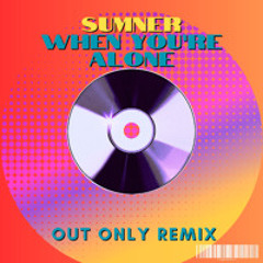 Sumner - When You're Alone (Out Only Remix)
