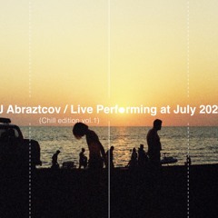 DJ Abraztcov / Live performing at July 2022 (Chill edition)Vol.3