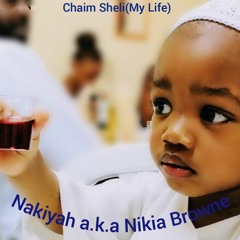 Chaim Sheli (My Life) By Nakiyah A.k.a Nikia Browne