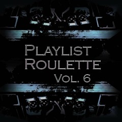 Playlist Roulette Vol. 6