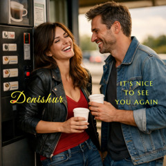 It's nice to see you again  - Denishur - Dolby Master