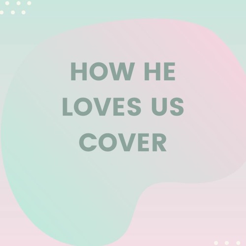 How He Loves Us Cover