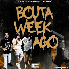 Loui3 J, Ray Wreck & J-$atch - Bouta Week Ago