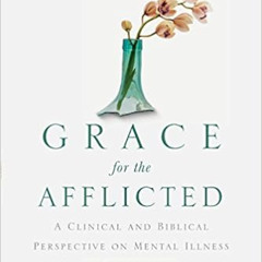 Get EPUB 📄 Grace for the Afflicted: A Clinical and Biblical Perspective on Mental Il