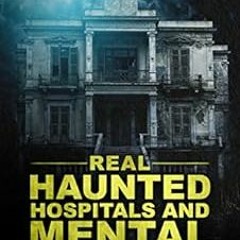 View PDF 💜 True Ghost Stories: Real Haunted Hospitals and Mental Asylums by Zachery
