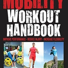 Get PDF The Mobility Workout Handbook: Over 100 Sequences for Improved Performance, Reduced Injury,