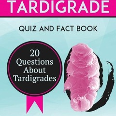 ✔Read⚡️ Tardigrade Quiz & Fact Book: 20 Questions About Tardigrades