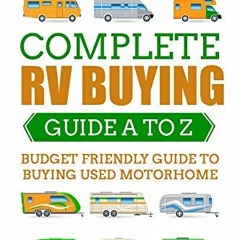 Get EPUB KINDLE PDF EBOOK Complete RV Buying Guide A to Z: Budget Friendly Guide to Buying Used Moto