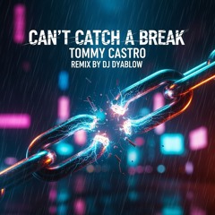 "Can't Catch A Break" (Tommy Castro) Remix by DJ Dyablow