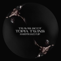 TRAVIS SCOTT - TOPIA TWINS (HARDTRANCE FLIP)