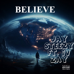 BELIEVE- JAY STEEZY Ft. IV ZAY