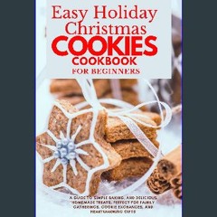 $${EBOOK} ❤ Easy Holiday Christmas Cookies Cookbook for Beginners: A Guide to Simple Baking, and D