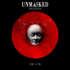 UNMASKED DISCUSSION 108 | X TIN