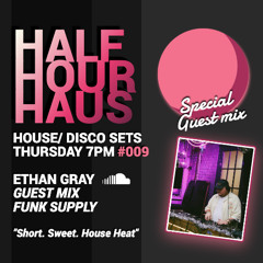 Half Hour Haus #009 House Mix, Ethan Gray, guest mix Funk Supply