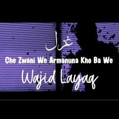 Che Zwani We Armanuna Kho Ba We | Wajid Layaq