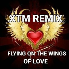 XTM REMIX FLYING ON THE WINGS OF LOVE