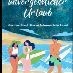 [DOWNLOAD] EBOOK 💝 Ein unvergesslicher Urlaub: Graded Reader Intermediate German B1