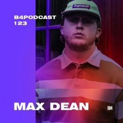 MAX DEAN. B4Podcast 123