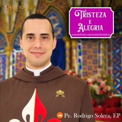 Palestra - Tristeza e Alegria - Pe. Rodrigo Solera