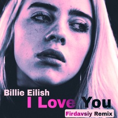 Billie Eilish - I Love You (Firdavsiy Remix)