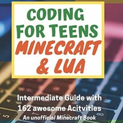 View [EPUB KINDLE PDF EBOOK] Coding for Teens: Minecraft and Lua. Intermediate Guide with 162 awesom