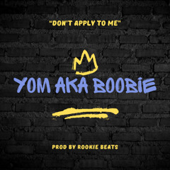 YOM aka Boobie - Don't Apply To Me (Prod by Rookie Beats)