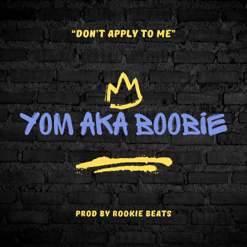 YOM aka Boobie - Don't Apply To Me (Prod by Rookie Beats)
