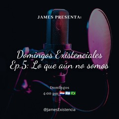 Domingos Existenciales Ep.5: Lo que aún no somos