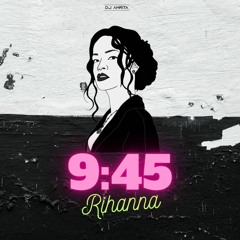 9.45 x Rihanna - DJ Amrita