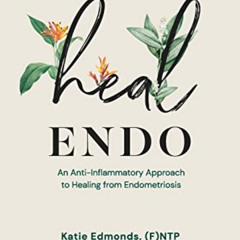 [Access] KINDLE 💝 Heal Endo: An Anti-Inflammatory Approach to Healing from Endometri