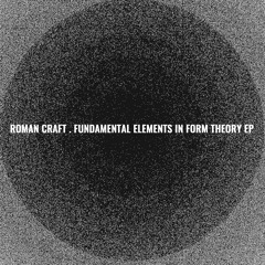 Roman Craft - Fundamental Elements In Form Theory EP (Sampler)