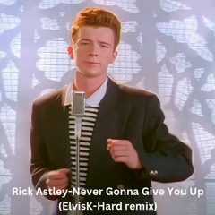 Rick Astley - Never Gonna Give You Up (ElvisK - Hard Remix)