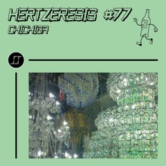 Hertzeresis #77 - Chichiga