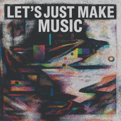 lets just make music