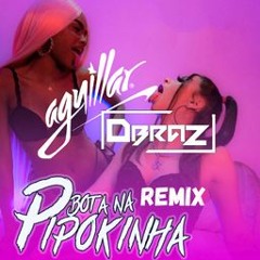 MC PIPOKINHA - Bota Na Pipokinha (AGUILLAR & DBRAZ REMIX) OUT
