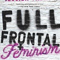 Books⚡️Download❤️ Full Frontal Feminism: A Young Woman's Guide to Why Feminism Matters Full Ebook