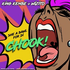 KING KEMBE X WIZITO -  SHE A BAWL FOR DI CHOOK