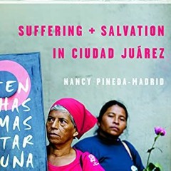 Get PDF EBOOK EPUB KINDLE Suffering and Salvation in Ciudad Jurez by  Nancy Pineda-Ma