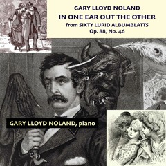 IN ONE EAR OUT THE OTHER from SIXTY LURID ALBUMBLATTS, Op. 88, No. 46 (2007)