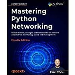 <Download>> Mastering Python Networking: Utilize Python packages and frameworks for network automati