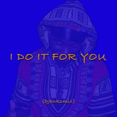 I Do It For You