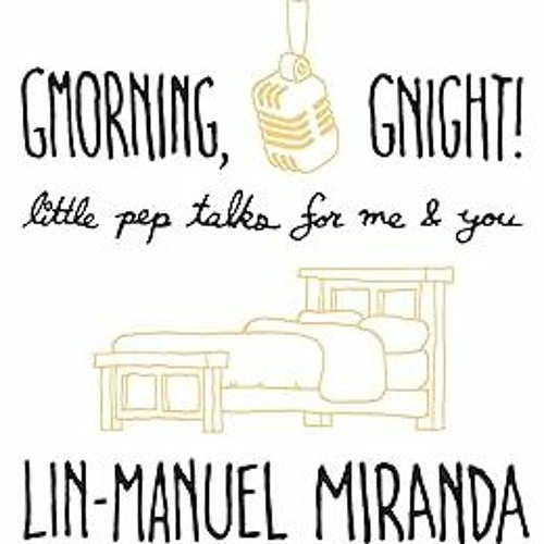 ^Epub^ Gmorning, Gnight!: Little Pep Talks for Me & You by  Lin-Manuel Miranda (Author),  [Full