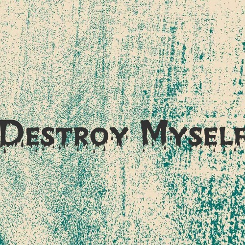 Destroy Myself