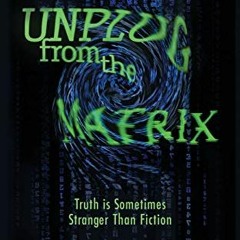 ✔️ [PDF] Download Unplug From the Matrix: Truth is Sometimes Stranger Than Fiction (New Age, Anc