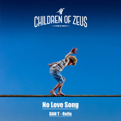 Children Of Zeus - No Love Song (DAN T REFIX) FREE DOWNLOAD