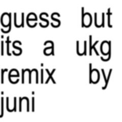 guess but its a ukg remix by juni