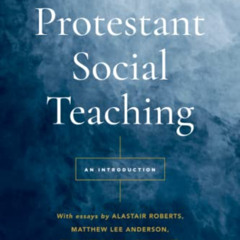 [GET] EBOOK 📧 Protestant Social Teaching: An Introduction by  Alastair Roberts,Josep