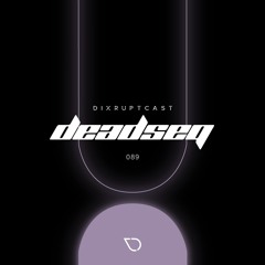 DIXRUPTCAST 089 | DEADSEQ