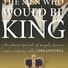 [GET] PDF 💝 The Men Who Would Be King: An Almost Epic Tale of Moguls, Movies, and a
