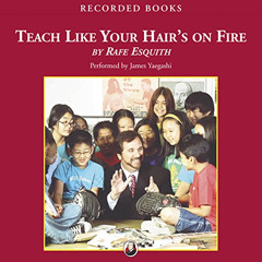 [READ] EPUB 📋 Teach Like Your Hair's On Fire by  Rafe Esquith,James Yaegashi,Recorde